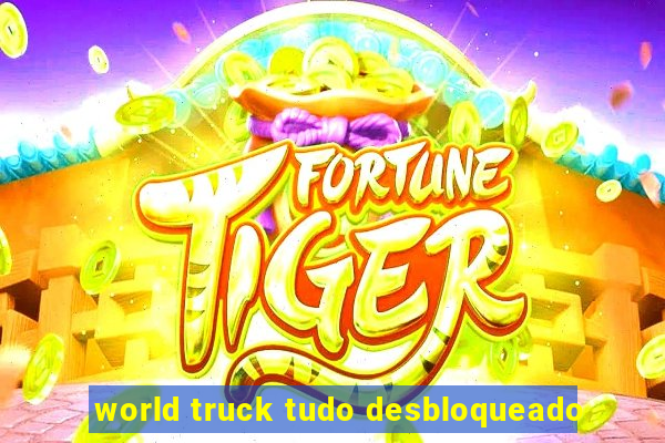 world truck tudo desbloqueado